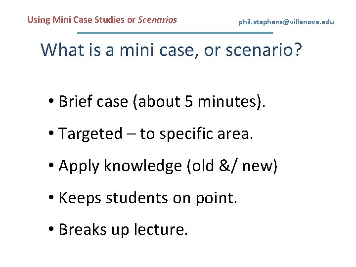 Using Mini Case Studies or Scenarios phil. stephens@villanova. edu What is a mini case,