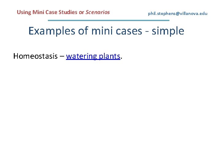 Using Mini Case Studies or Scenarios phil. stephens@villanova. edu Examples of mini cases -