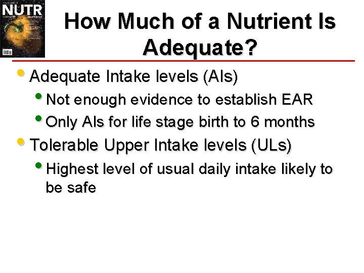 How Much of a Nutrient Is Adequate? • Adequate Intake levels (AIs) • Not