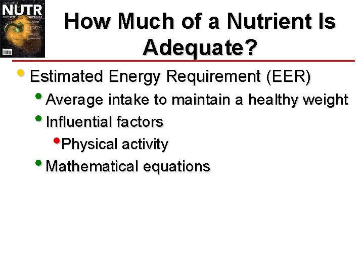 How Much of a Nutrient Is Adequate? • Estimated Energy Requirement (EER) • Average