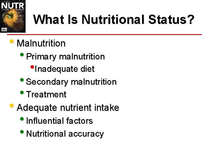 What Is Nutritional Status? • Malnutrition • Primary malnutrition • Inadequate diet • Secondary