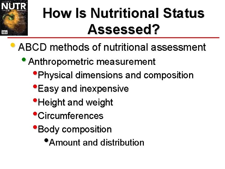 How Is Nutritional Status Assessed? • ABCD methods of nutritional assessment • Anthropometric measurement