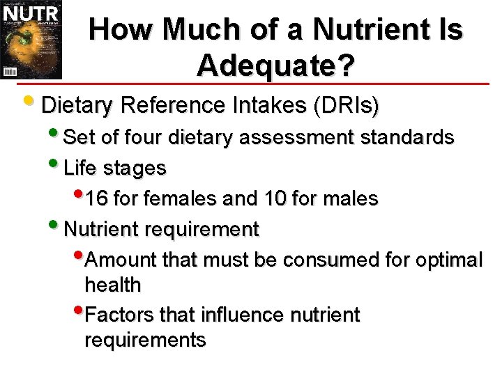 How Much of a Nutrient Is Adequate? • Dietary Reference Intakes (DRIs) • Set