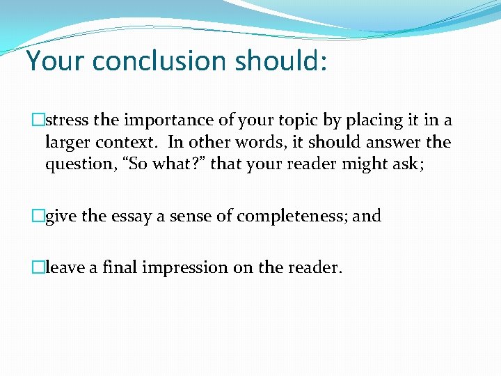 Your conclusion should: �stress the importance of your topic by placing it in a