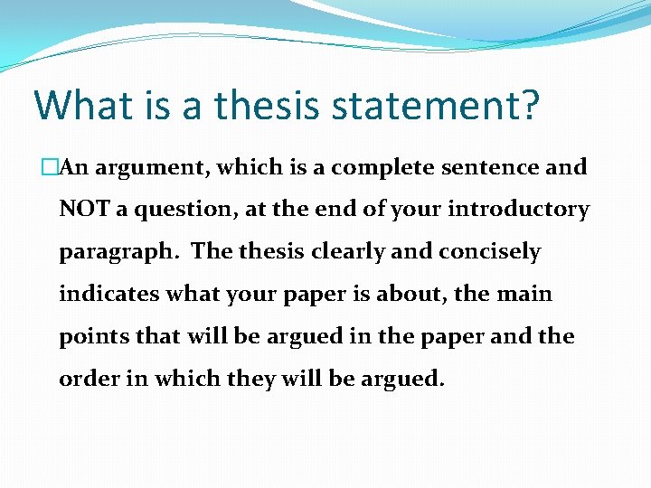 What is a thesis statement? �An argument, which is a complete sentence and NOT