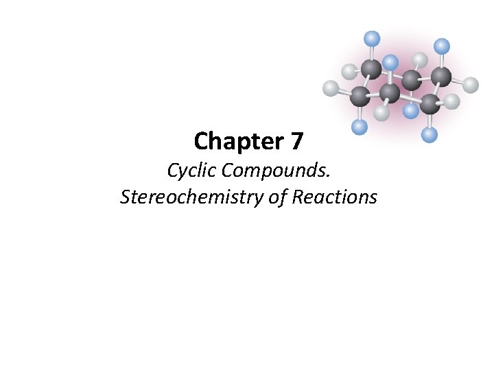 Chapter 7 Cyclic Compounds. Stereochemistry of Reactions 