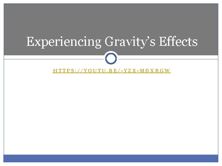 Experiencing Gravity’s Effects HTTPS: //YOUTU. BE/-YZX-MDXRGW 