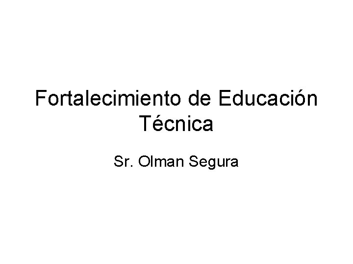 Fortalecimiento de Educación Técnica Sr. Olman Segura 
