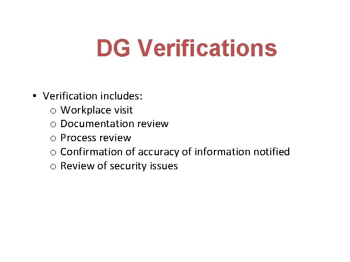 DG Verifications • Verification includes: o Workplace visit o Documentation review o Process review