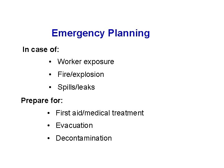 Emergency Planning In case of: • Worker exposure • Fire/explosion • Spills/leaks Prepare for: