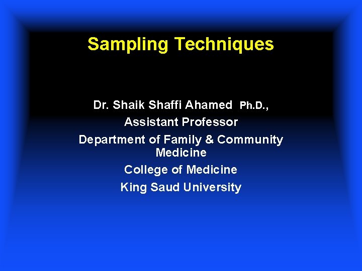 Sampling Techniques Dr. Shaik Shaffi Ahamed Ph. D. , Assistant Professor Department of Family