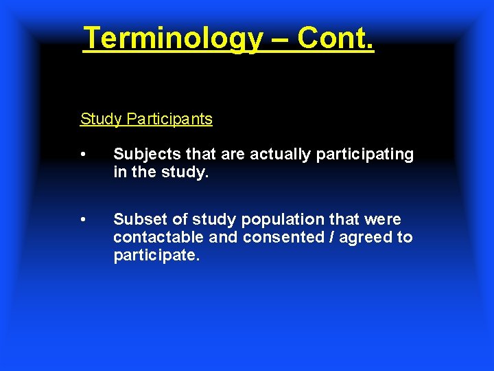 Terminology – Cont. Study Participants • Subjects that are actually participating in the study.