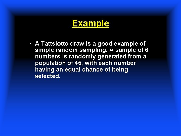 Example • A Tattslotto draw is a good example of simple random sampling. A