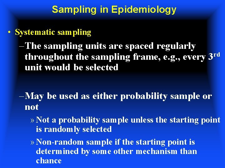 Sampling in Epidemiology • Systematic sampling – The sampling units are spaced regularly throughout
