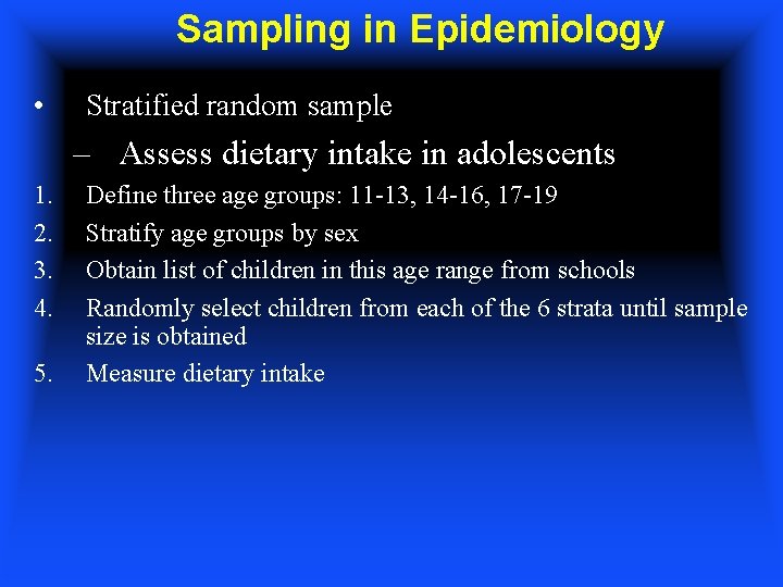 Sampling in Epidemiology • Stratified random sample – Assess dietary intake in adolescents 1.