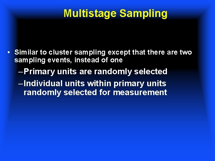 Multistage Sampling • Similar to cluster sampling except that there are two sampling events,