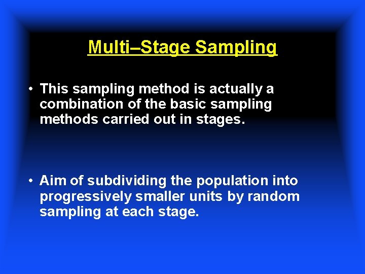 Multi–Stage Sampling • This sampling method is actually a combination of the basic sampling