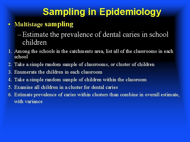 Sampling in Epidemiology • Multistage sampling – Estimate the prevalence of dental caries in
