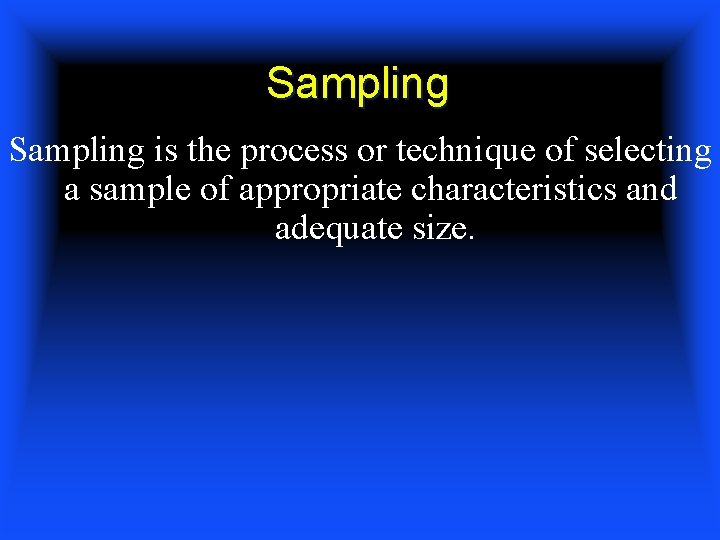 Sampling is the process or technique of selecting a sample of appropriate characteristics and