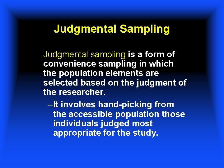 Judgmental Sampling Judgmental sampling is a form of convenience sampling in which the population