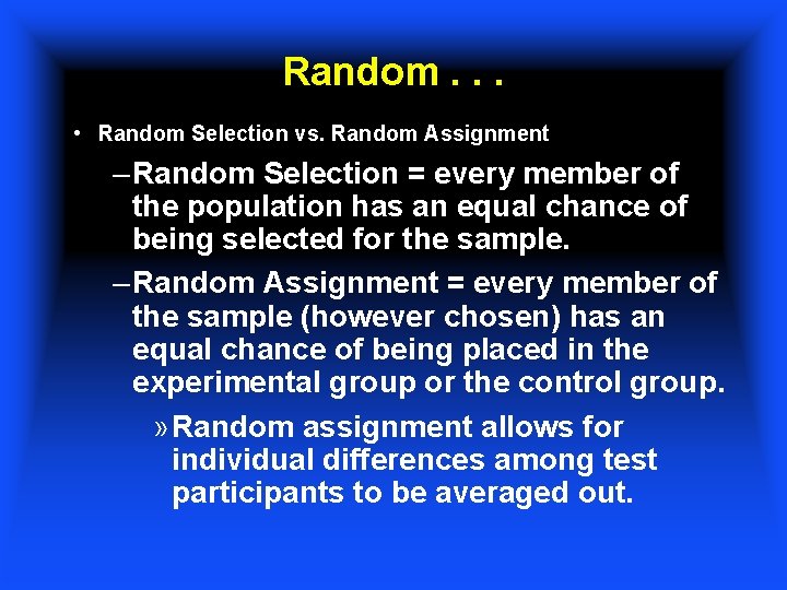 Random. . . • Random Selection vs. Random Assignment – Random Selection = every