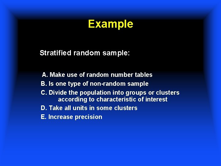 Example Stratified random sample: A. Make use of random number tables B. Is one