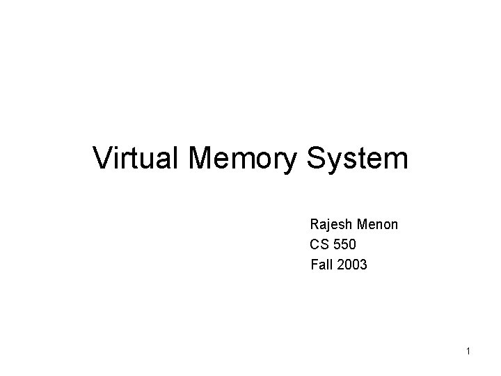 Virtual Memory System Rajesh Menon CS 550 Fall 2003 1 
