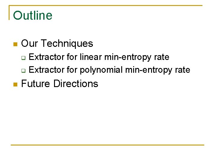 Outline n Our Techniques q q n Extractor for linear min-entropy rate Extractor for Outline n Our Techniques q q n Extractor for linear min-entropy rate Extractor for