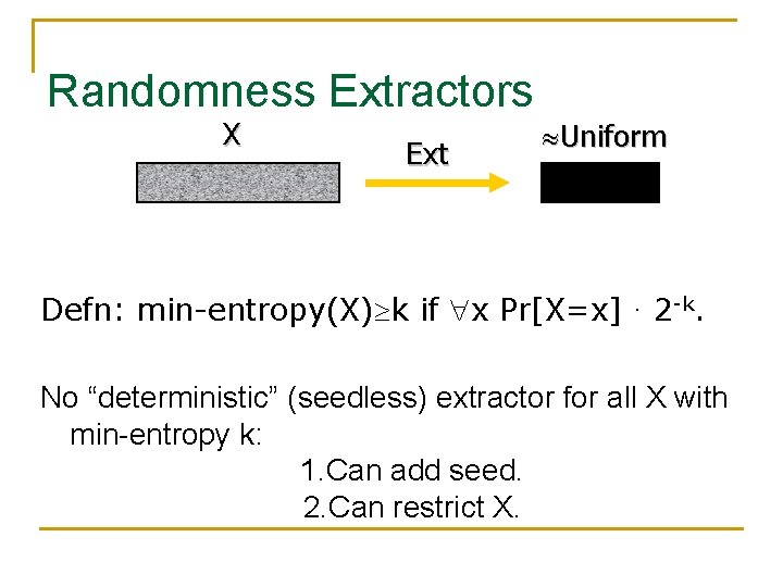 Randomness Extractors X Ext Uniform Defn: min-entropy(X) k if x Pr[X=x] · 2 -k.