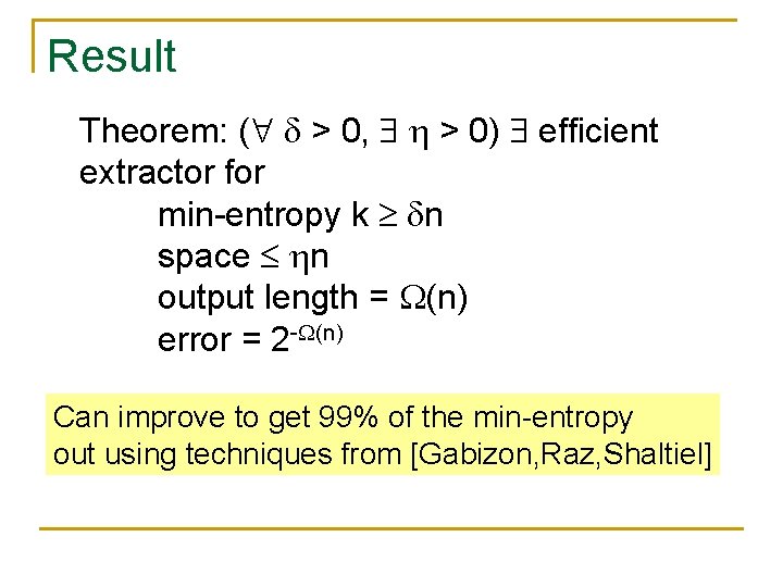 Result Theorem: ( > 0, > 0) efficient extractor for min-entropy k n space Result Theorem: ( > 0, > 0) efficient extractor for min-entropy k n space