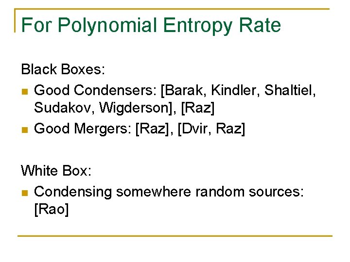 For Polynomial Entropy Rate Black Boxes: n Good Condensers: [Barak, Kindler, Shaltiel, Sudakov, Wigderson],