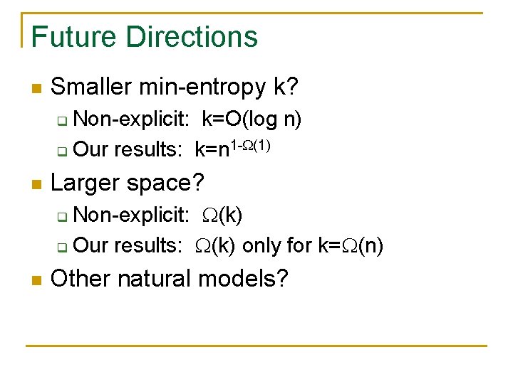 Future Directions n Smaller min-entropy k? Non-explicit: k=O(log n) q Our results: k=n 1 Future Directions n Smaller min-entropy k? Non-explicit: k=O(log n) q Our results: k=n 1