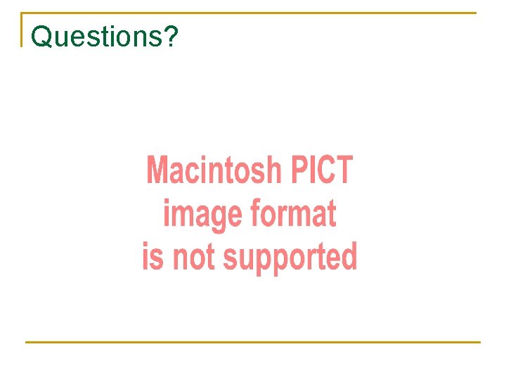 Questions? Questions?