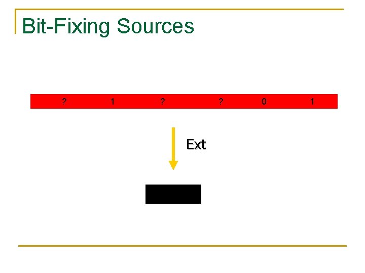 Bit-Fixing Sources ? 1 ? ? Ext 0 1 Bit-Fixing Sources ? 1 ? ? Ext 0 1