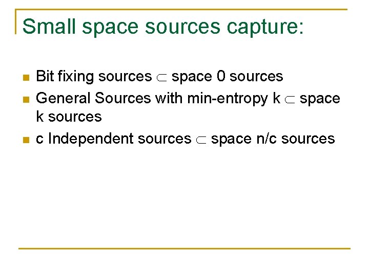 Small space sources capture: n n n Bit fixing sources space 0 sources General Small space sources capture: n n n Bit fixing sources space 0 sources General