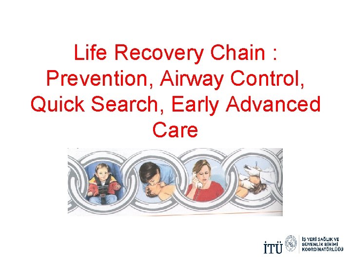 Life Recovery Chain : Prevention, Airway Control, Quick Search, Early Advanced Care 