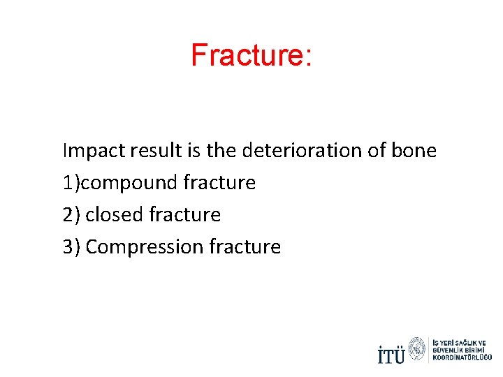 Fracture: Impact result is the deterioration of bone 1)compound fracture 2) closed fracture 3)