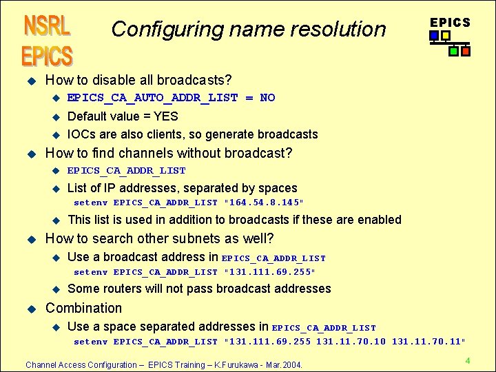 Configuring name resolution u How to disable all broadcasts? u EPICS_CA_AUTO_ADDR_LIST = NO u