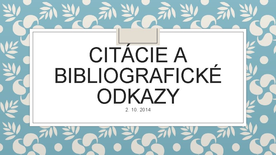 CITÁCIE A BIBLIOGRAFICKÉ ODKAZY 2. 10. 2014 