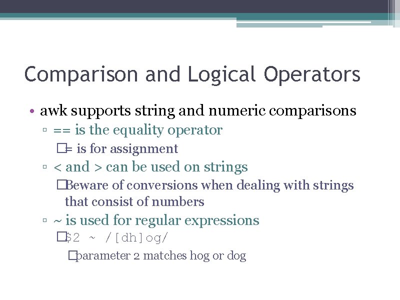 Comparison and Logical Operators • awk supports string and numeric comparisons ▫ == is