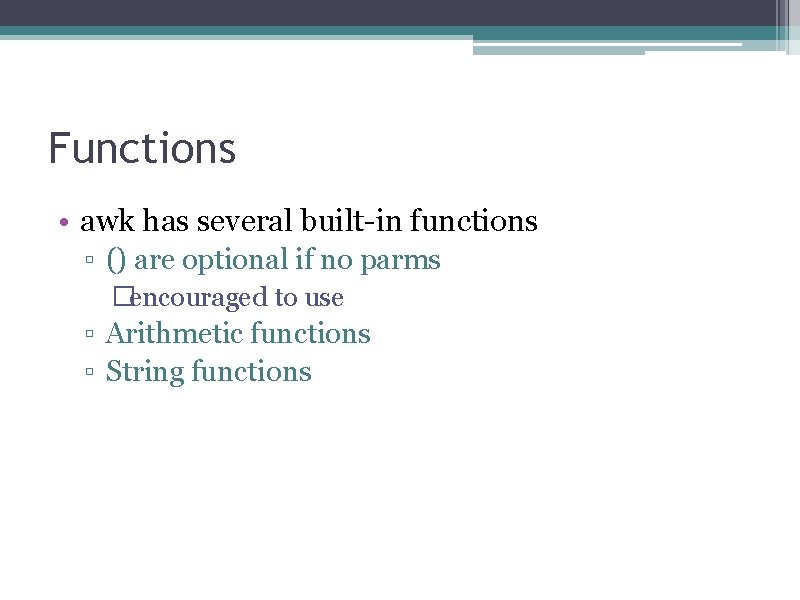 Functions • awk has several built-in functions ▫ () are optional if no parms