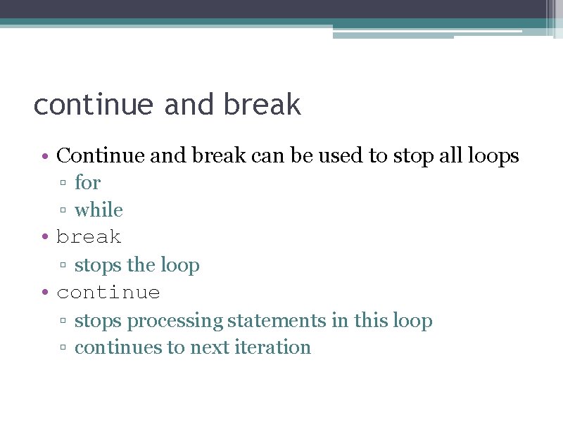 continue and break • Continue and break can be used to stop all loops