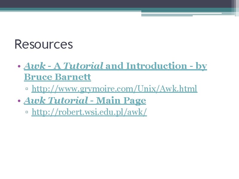 Resources • Awk - A Tutorial and Introduction - by Bruce Barnett ▫ http: