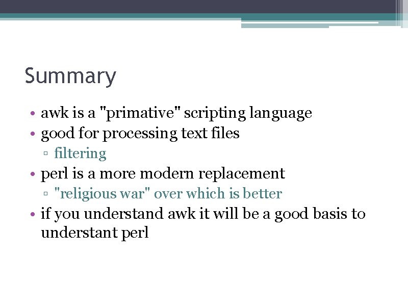 Summary • awk is a "primative" scripting language • good for processing text files