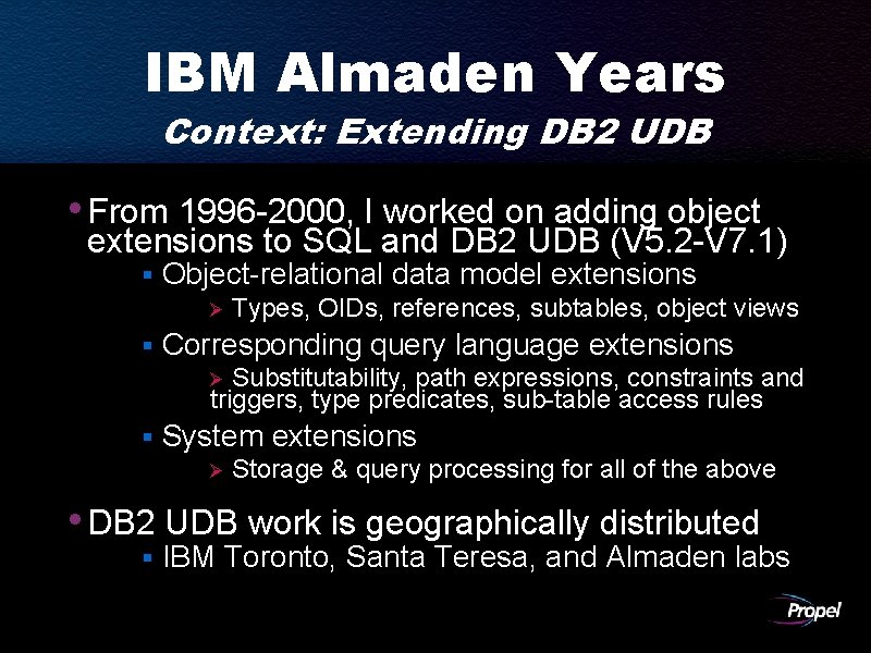 IBM Almaden Years Context: Extending DB 2 UDB • From 1996 -2000, I worked