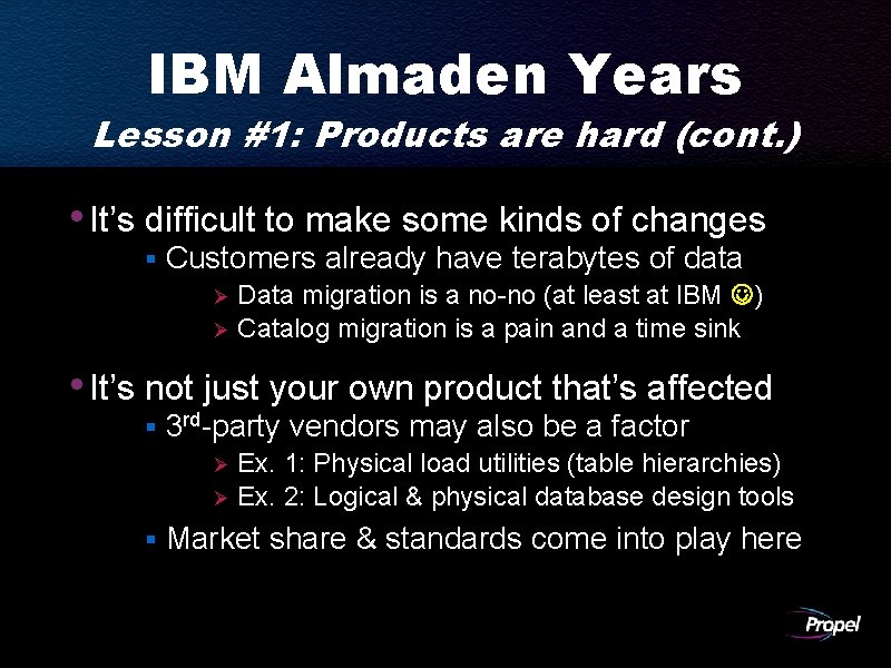 IBM Almaden Years Lesson #1: Products are hard (cont. ) • It’s difficult to