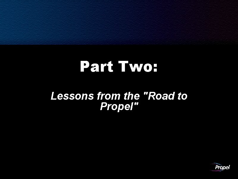 Part Two: Lessons from the "Road to Propel" 