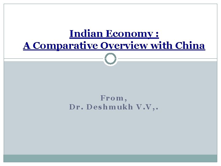 Indian Economy : A Comparative Overview with China From, Dr. Deshmukh V. V, .