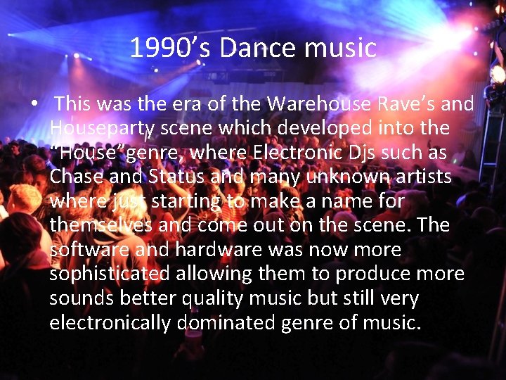 1990’s Dance music • This was the era of the Warehouse Rave’s and Houseparty