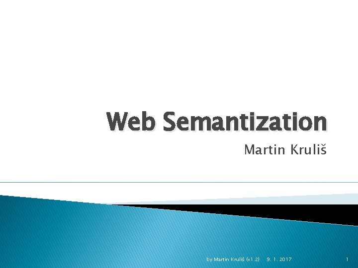 Web Semantization Martin Kruliš by Martin Kruliš (v 1. 2) 9. 1. 2017 1